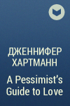 Дженнифер Хартманн - A Pessimist&#039;s Guide to Love