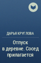 Дарья Круглова - Отпуск в деревне. Сосед прилагается