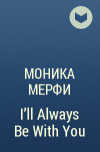 Моника Мерфи - I’ll Always Be With You