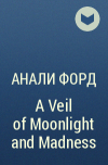 Анали Форд - A Veil of Moonlight and Madness