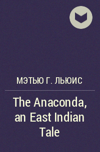 Мэтью Г. Льюис - The Anaconda, an East Indian Tale