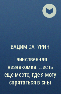 Вадим Сатурин - Таинственная незнакомка. …есть еще место, где я могу спрятаться в сны