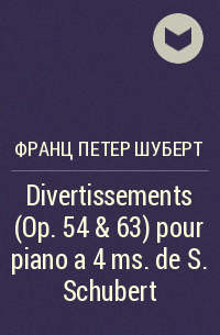 Франц Шуберт - Divertissements (Op. 54 & 63) pour piano a 4 ms. de S. Schubert