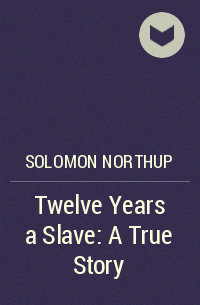 Соломон Нортап - Twelve Years a Slave: A True Story
