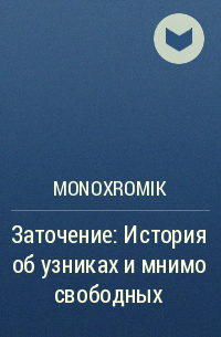 Monoxromik - Заточение: История об узниках и мнимо свободных