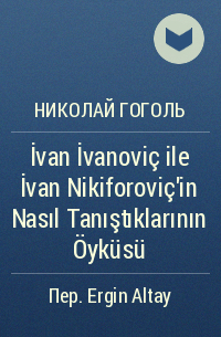 Николай Гоголь - İvan İvanoviç ile İvan Nikiforoviç’in Nasıl Tanıştıklarının Öyküsü