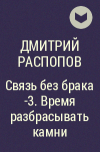 Дмитрий Распопов - Связь без брака - 3. Время разбрасывать камни