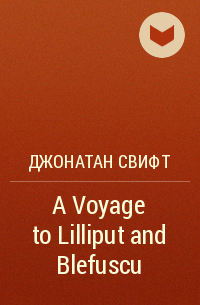 Джонатан Свифт - A Voyage to Lilliput and Blefuscu
