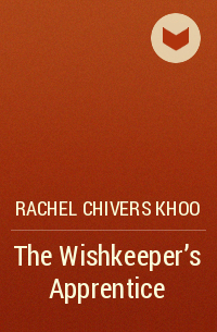 Rachel Chivers Khoo - The Wishkeeper's Apprentice