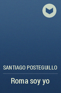 Santiago Posteguillo - Roma soy yo