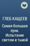 Глеб Кащеев - Самая большая луна. Испытание светом и тьмой
