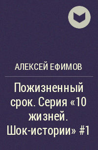 Алексей Ефимов - Пожизненный срок. Серия «10 жизней. Шок-истории» #1