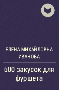 Елена Иванова - 500 закусок для фуршета