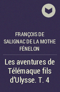 Франсуа Фенелон - Les aventures de Télémaque fils d'Ulysse. T. 4
