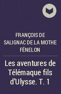 Франсуа Фенелон - Les aventures de Télémaque fils d'Ulysse. T. 1