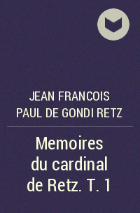 Жан-Франсуа Поль де Гонди - Memoires du cardinal de Retz. T. 1