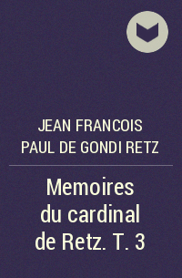 Жан-Франсуа Поль де Гонди - Memoires du cardinal de Retz. T. 3