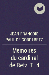 Жан-Франсуа Поль де Гонди - Memoires du cardinal de Retz. T. 4