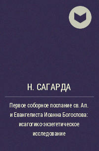 Николай Сагарда - Первое соборное послание св. Ап. и Евангелиста Иоанна Богослова: исагогико-экзегетическое исследование