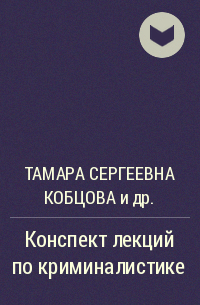 Тамара Сергеевна Кобцова, Михаил Игоревич Петров, Н. В. Кормушкина, Екатерина Юрьевна Янович - Конспект лекций по криминалистике