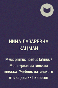 Нина Кацман - Meus primus libellus latinus / Моя первая латинская книжка. Учебник латинского языка для 3-6 классов