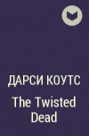 Дарси Коутс - The Twisted Dead