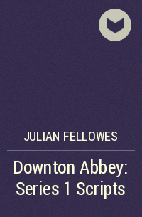 Джулиан Феллоуз - Downton Abbey: Series 1 Scripts