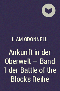 Лиам О’Доннелл - Ankunft in der Oberwelt - Band 1 der Battle of the Blocks Reihe