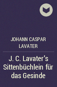 Johann Caspar Lavater - J. C. Lavater's Sittenbüchlein für das Gesinde