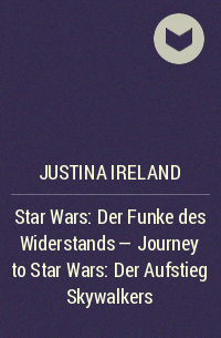 Джастина Айрлэнд - Star Wars: Der Funke des Widerstands - Journey to Star Wars: Der Aufstieg Skywalkers