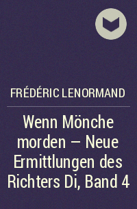 Frédéric Lenormand - Wenn Mönche morden - Neue Ermittlungen des Richters Di, Band 4