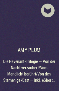 Эми Плам - Die Revenant-Trilogie - Von der Nacht verzaubert/Vom Mondlicht berührt/Von den Sternen geküsst - inkl. eShort &uot;Von Träumen entführt&uot;