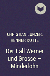  - Der Fall Werner und Grosse - Minderlohn