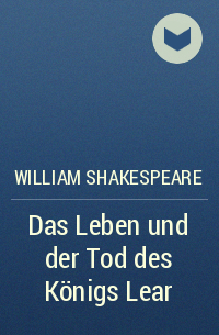 William Shakespeare - Das Leben und der Tod des Königs Lear