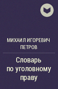 Михаил Игоревич Петров - Словарь по уголовному праву