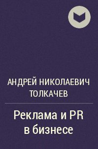 Андрей Николаевич Толкачев - Реклама и PR в бизнесе