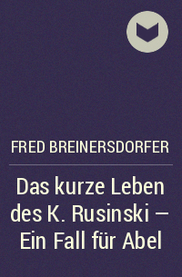 Фред Брайнерсдорфер - Das kurze Leben des K. Rusinski - Ein Fall für Abel