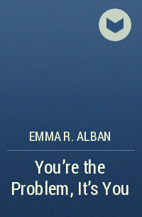 Emma R. Alban - You're the Problem, It's You