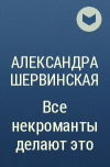 Александра Шервинская - Все некроманты делают это