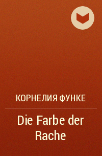 Корнелия Функе - Die Farbe der Rache