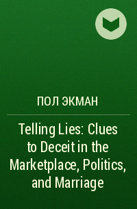 Пол Экман - Telling Lies: Clues to Deceit in the Marketplace, Politics, and Marriage