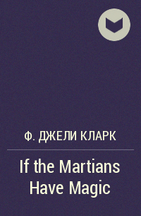 Ф. Джели Кларк - If the Martians Have Magic