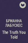 Брианна Лабускес - The Truth You Told