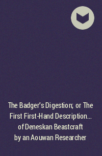 Малка Олдер - The Badger’s Digestion; or The First First-Hand Description… of Deneskan Beastcraft by an Aouwan Researcher
