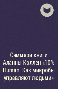 Ирина Анатольевна Селиванова - Саммари книги Аланны Коллен «10% Human. Как микробы управляют людьми»