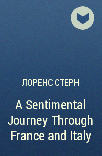 Лоренс Стерн - A Sentimental Journey Through France and Italy