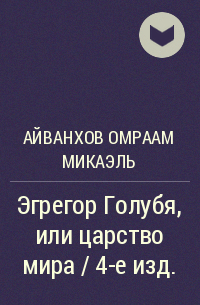 Айванхов Омраам Микаэль - Эгрегор Голубя, или царство мира / 4-е изд.