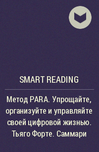 Smart Reading - Метод PARA. Упрощайте, организуйте и управляйте своей цифровой жизнью. Тьяго Форте. Саммари