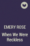 Эмери Роуз - When We Were Reckless