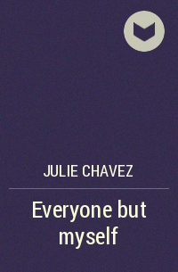 Julie Chavez - Everyone but myself